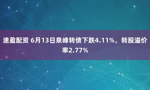 速盈配资 6月13日泉峰转债下跌4.11%，转股溢价率2.77%